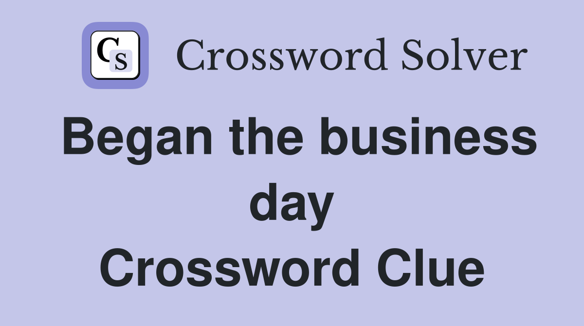 Began the business day Crossword Clue