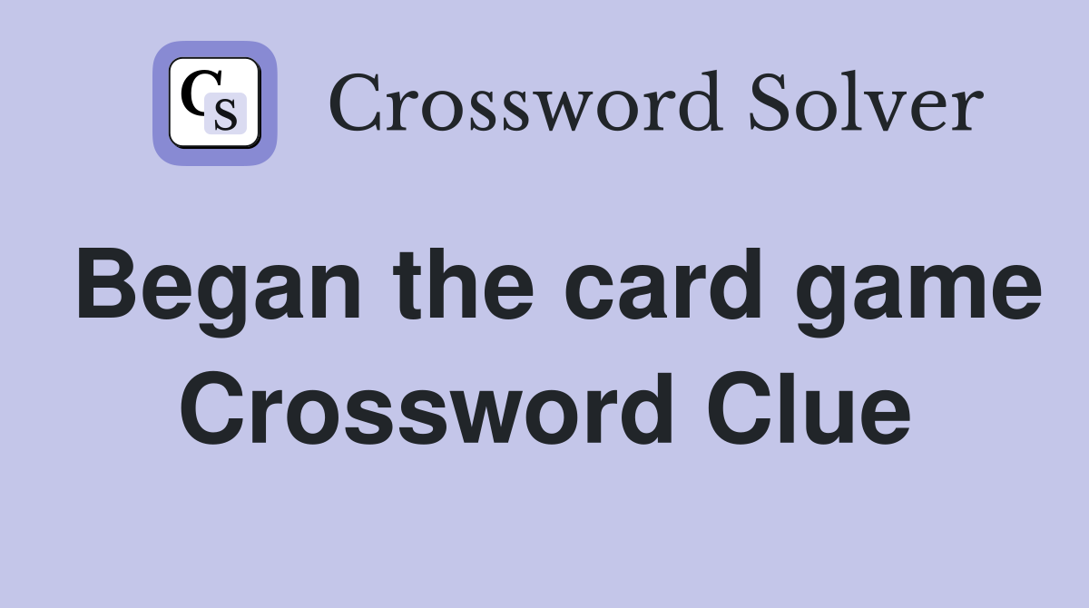 Began the card game Crossword Clue