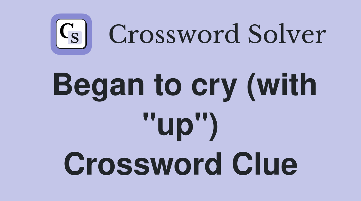 Began to cry (with "up") Crossword Clue