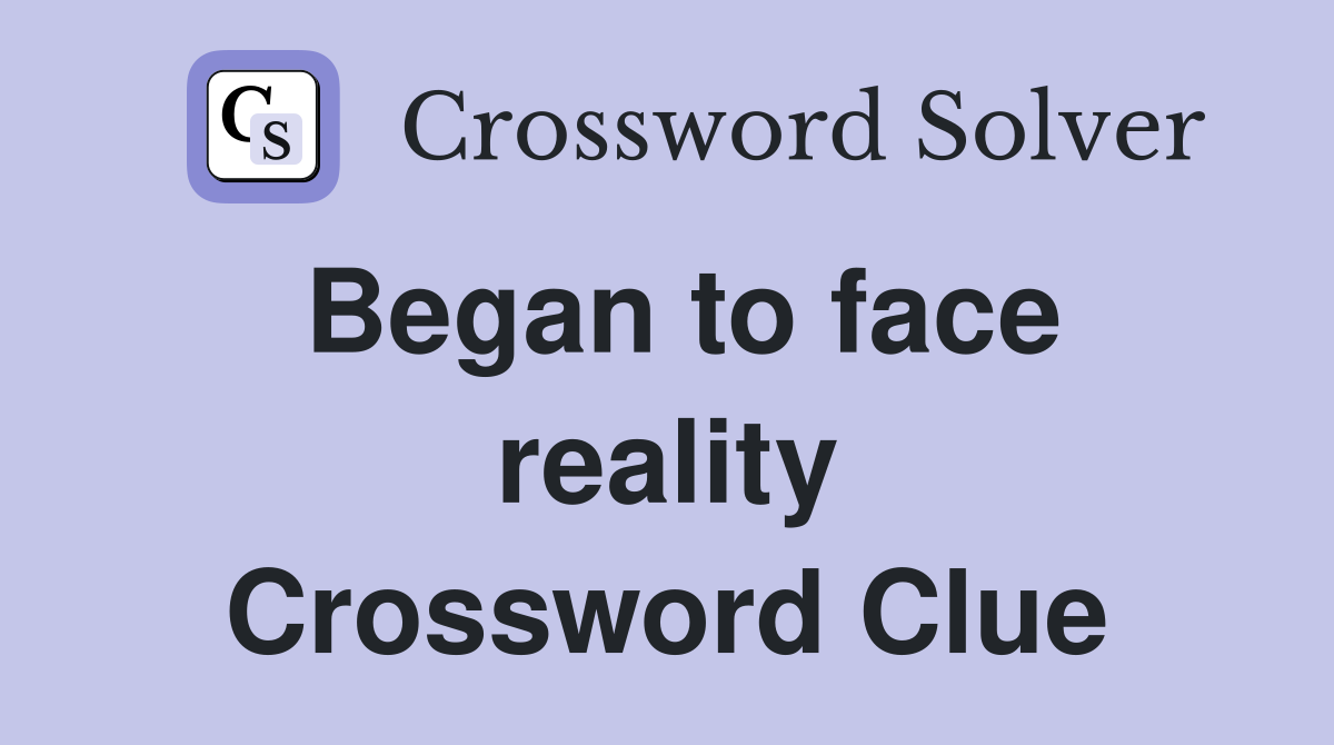 Began to face reality Crossword Clue