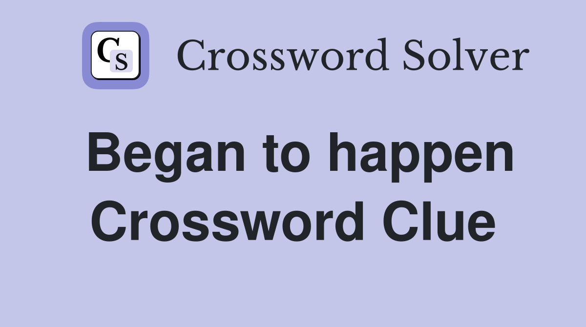 Began to happen Crossword Clue