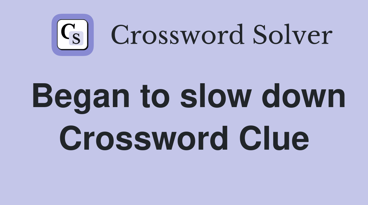Began to slow down Crossword Clue