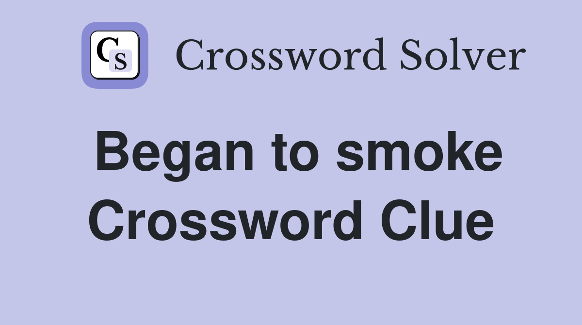 Began to smoke Crossword Clue