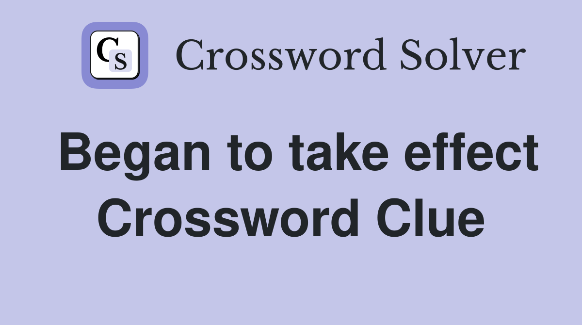 Began to take effect Crossword Clue