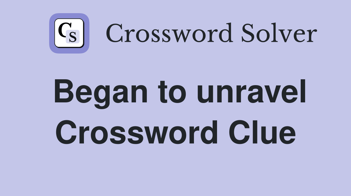 Began to unravel Crossword Clue