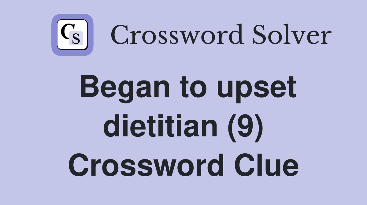 Began to upset dietitian (9) Crossword Clue