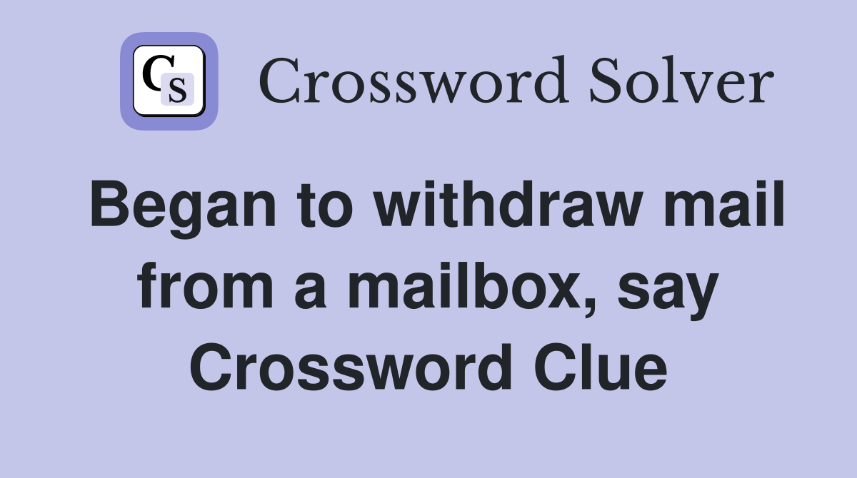 Began to withdraw mail from a mailbox, say Crossword Clue