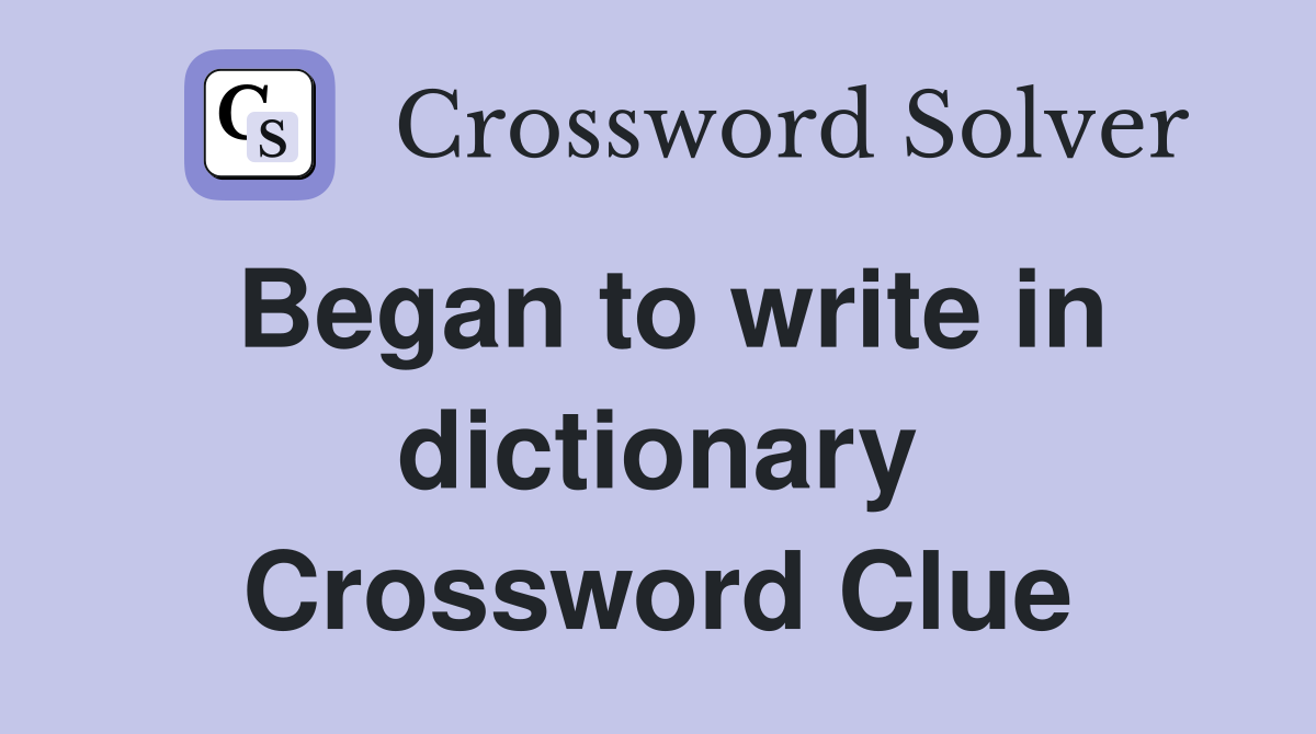 Began to write in dictionary Crossword Clue