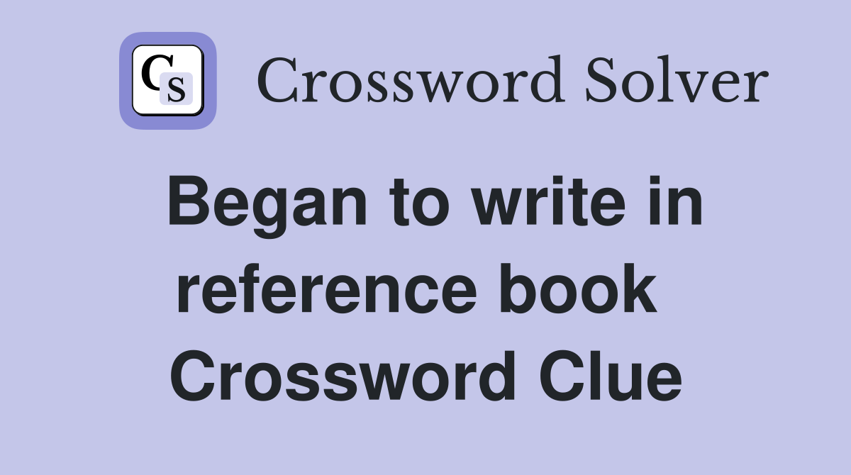 Began to write in reference book  Crossword Clue
