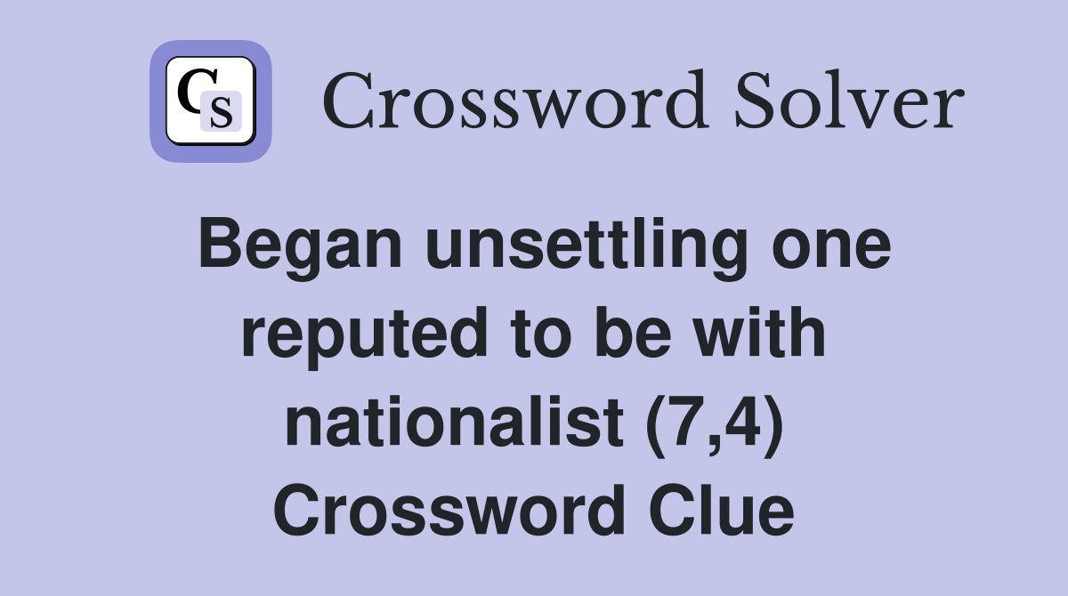 Began unsettling one reputed to be with nationalist (7,4) Crossword Clue