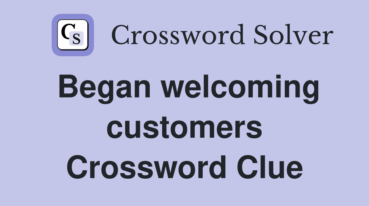 Began welcoming customers Crossword Clue