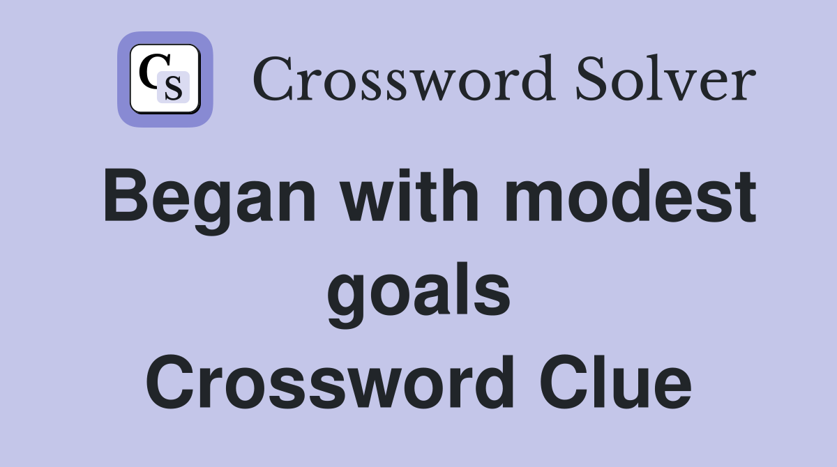 Began with modest goals Crossword Clue