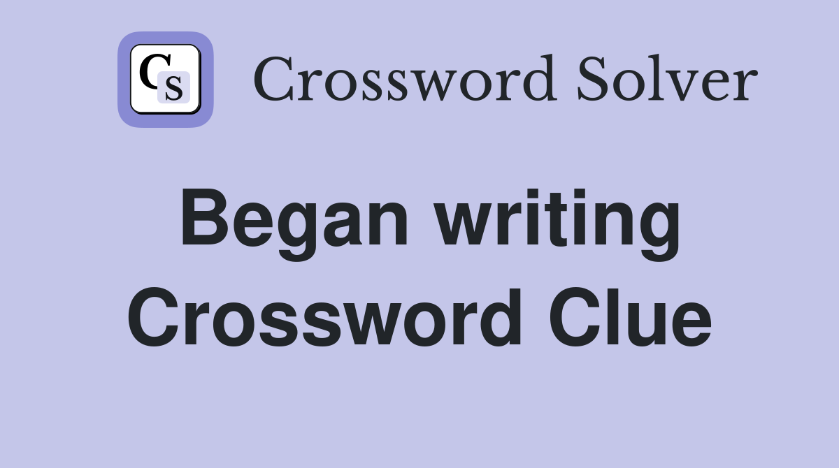 Began writing Crossword Clue