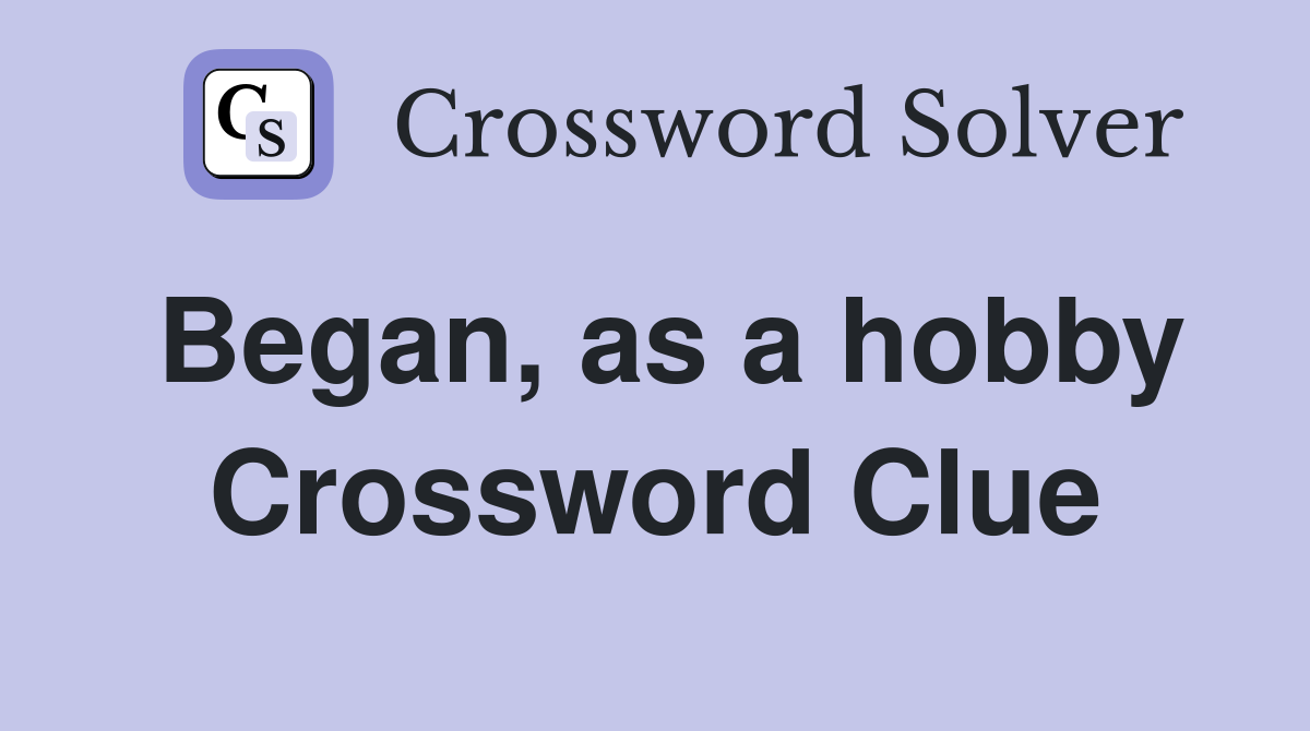 Began, as a hobby Crossword Clue