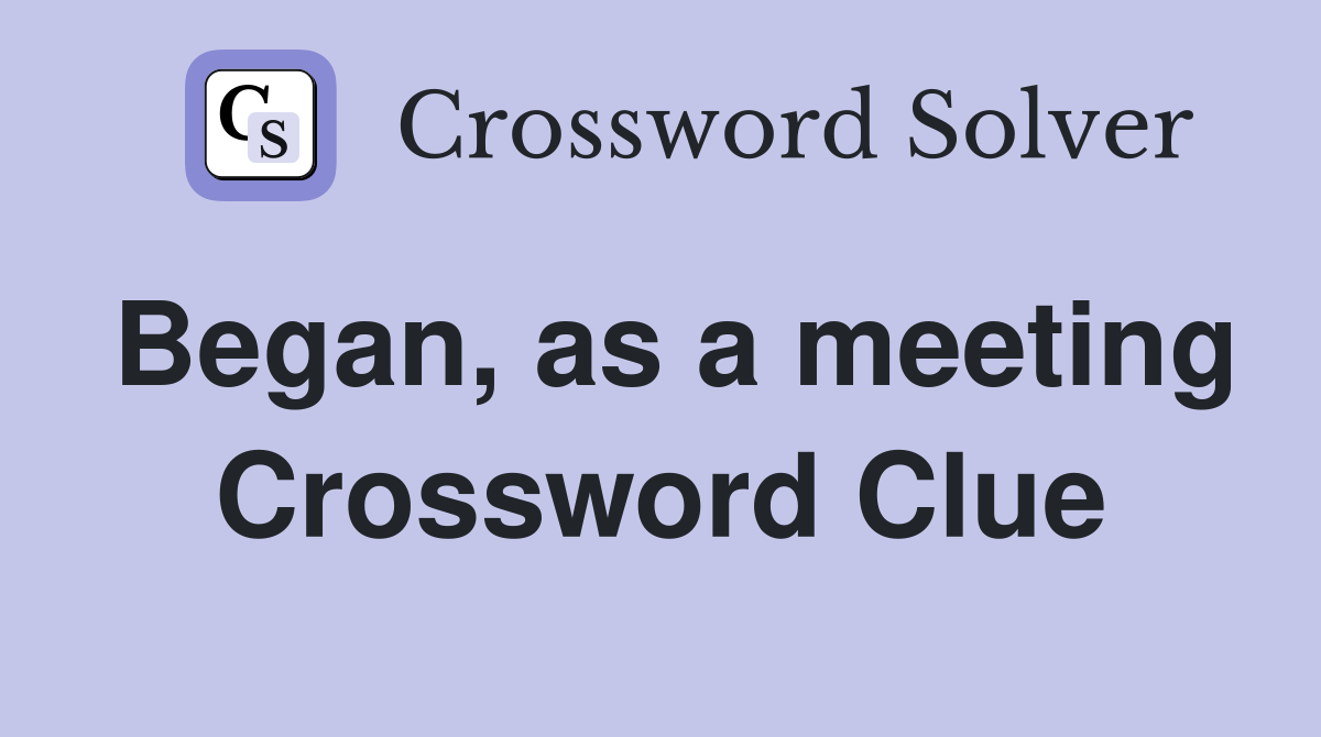 Began, as a meeting Crossword Clue