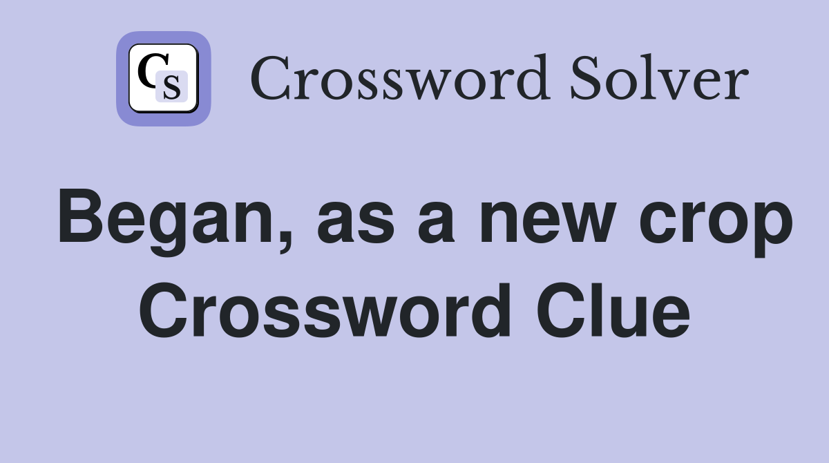 Began, as a new crop Crossword Clue