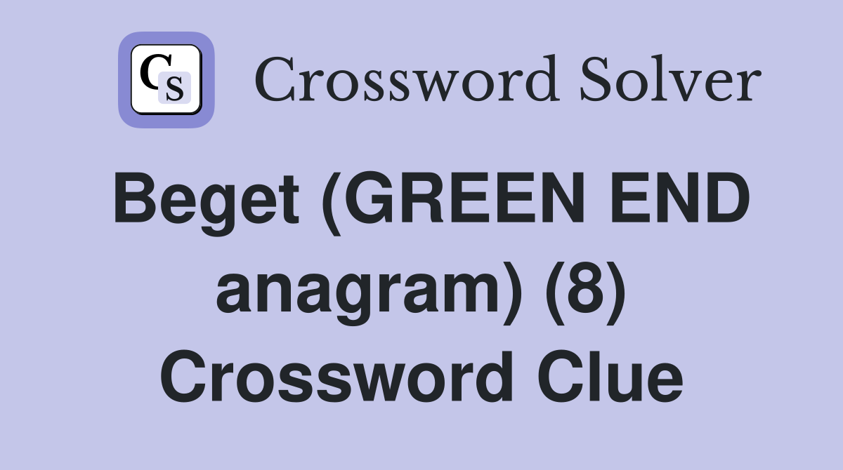Beget (GREEN END anagram) (8) Crossword Clue