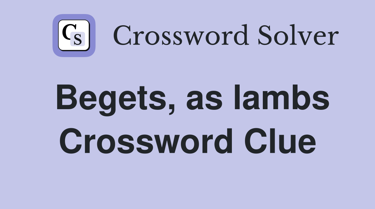 Begets, as lambs Crossword Clue