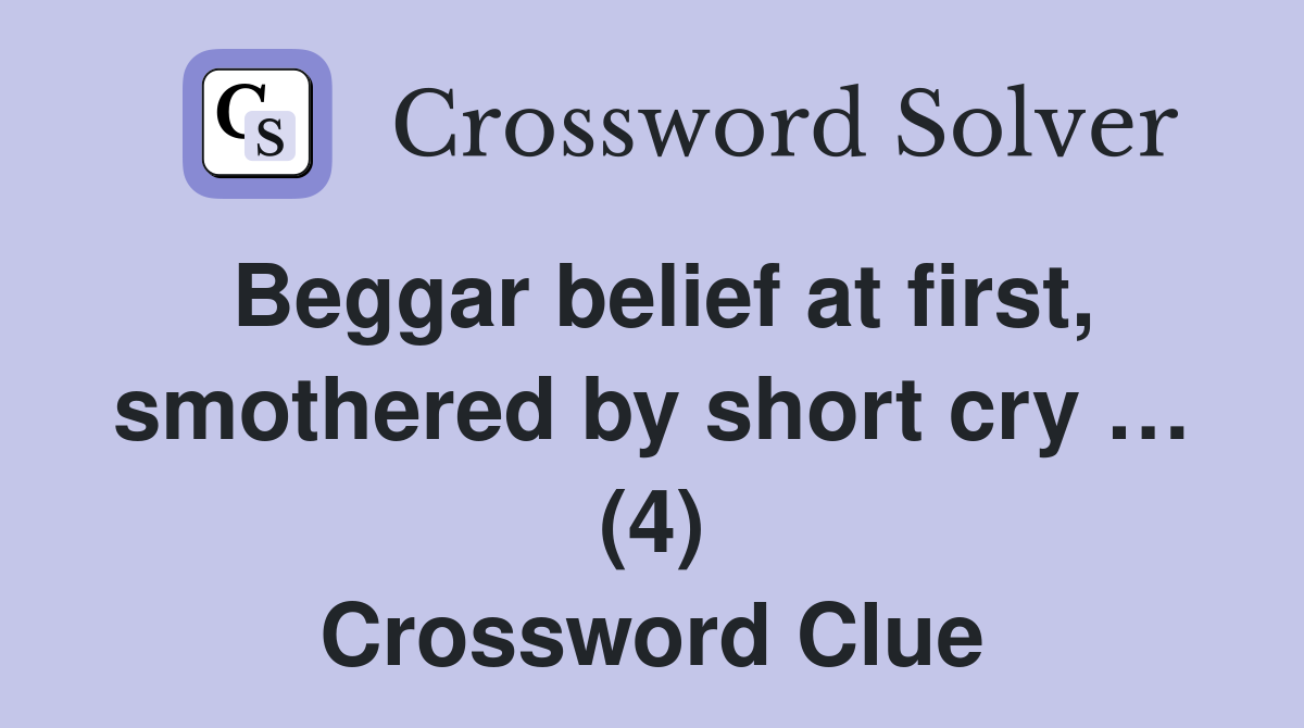 Beggar belief at first, smothered by short cry … (4) Crossword Clue