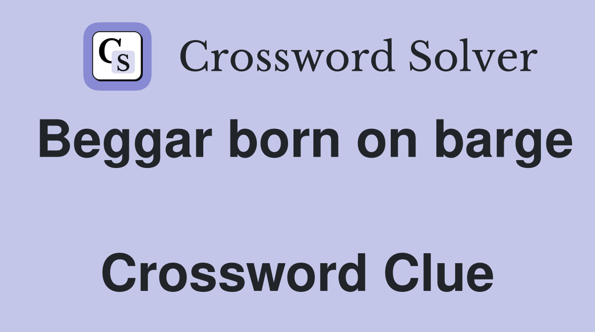 Beggar born on barge  Crossword Clue