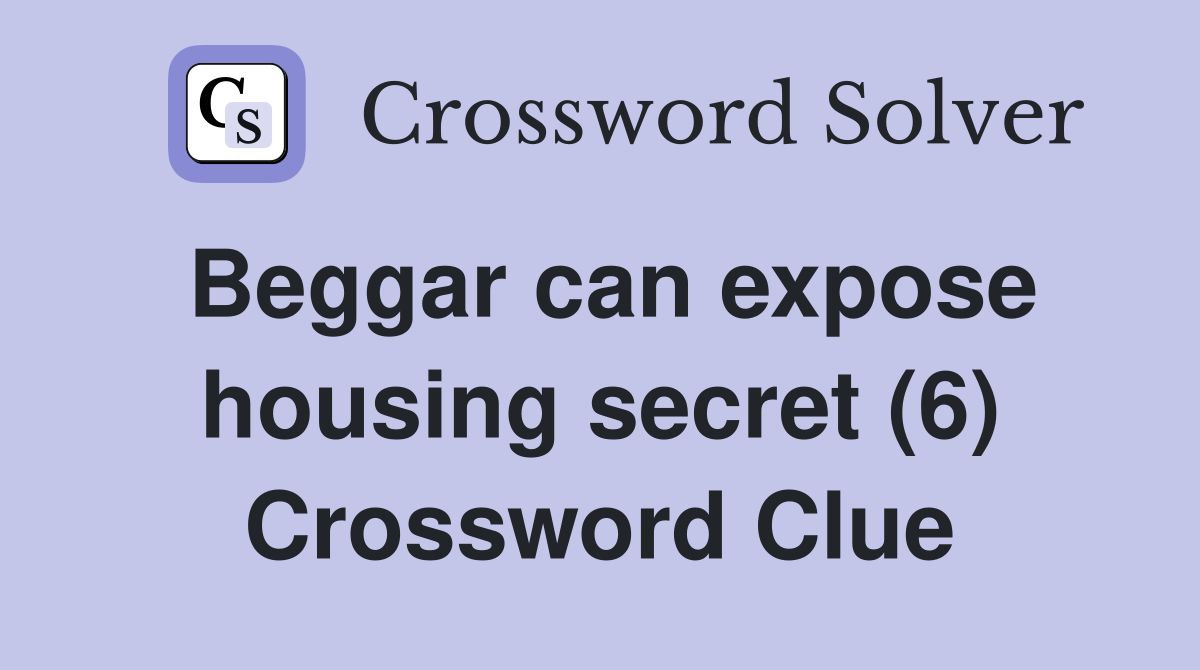 Beggar can expose housing secret (6) Crossword Clue