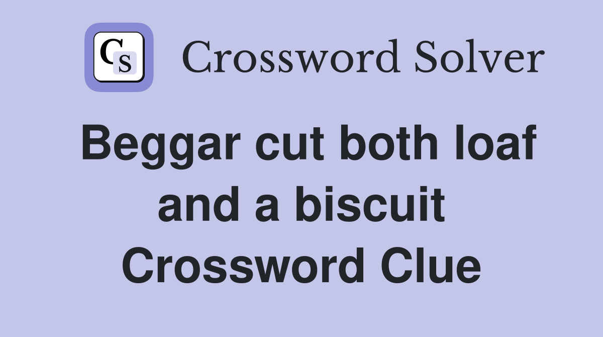 Beggar cut both loaf and a biscuit Crossword Clue