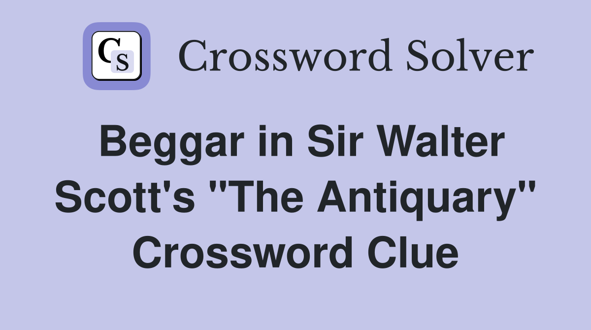 Beggar in Sir Walter Scott's "The Antiquary" Crossword Clue