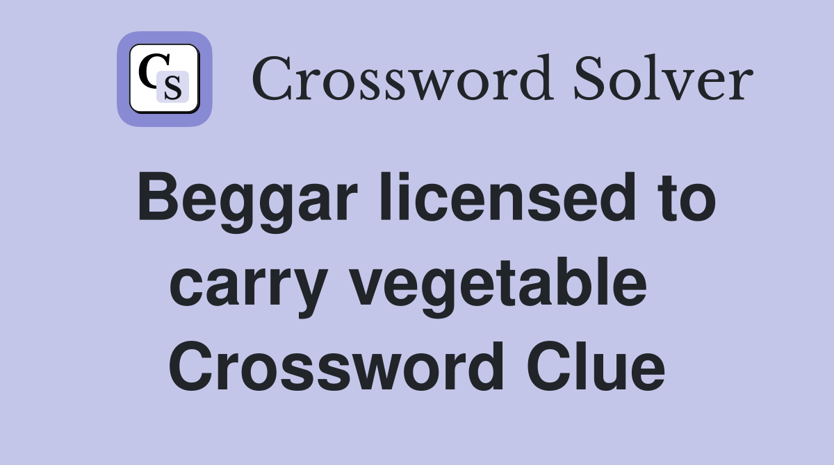 Beggar licensed to carry vegetable  Crossword Clue