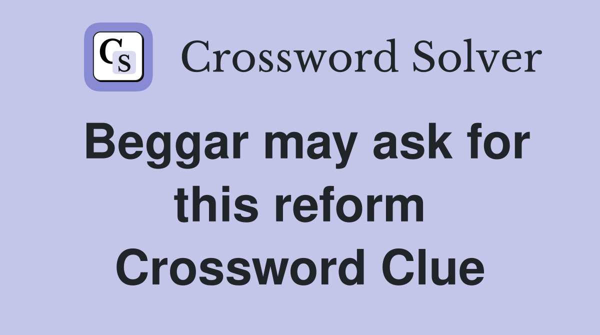 Beggar may ask for this reform Crossword Clue