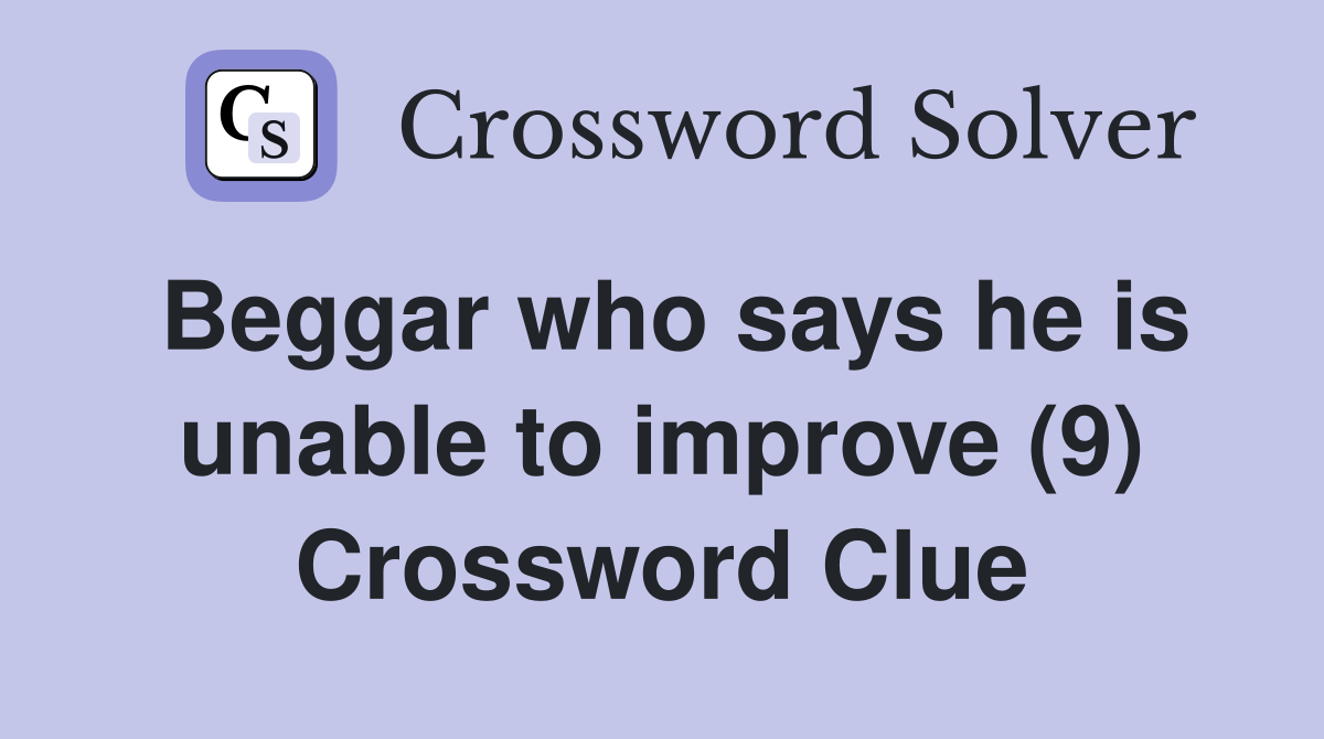 Beggar who says he is unable to improve (9) Crossword Clue