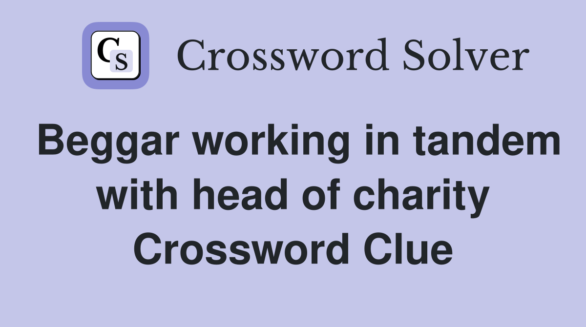 Beggar working in tandem with head of charity Crossword Clue