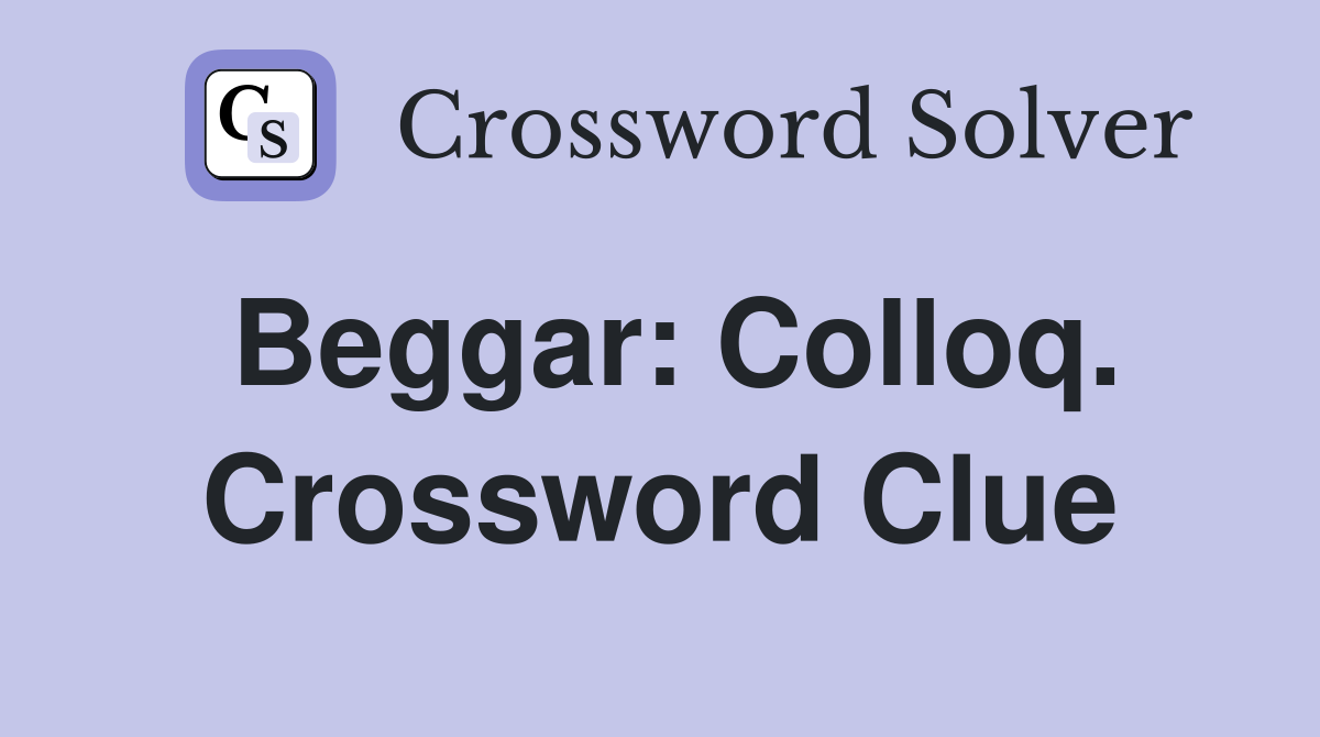 Beggar: Colloq. Crossword Clue