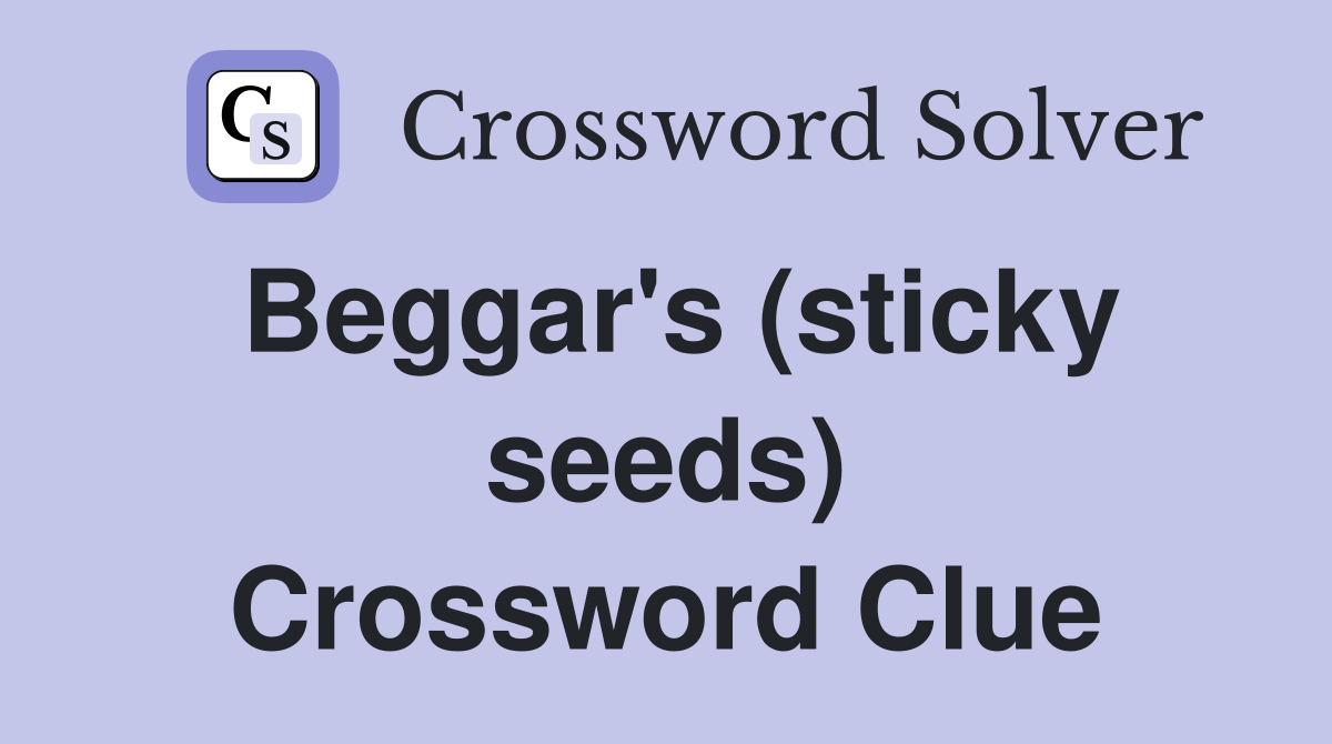Beggar's (sticky seeds) Crossword Clue