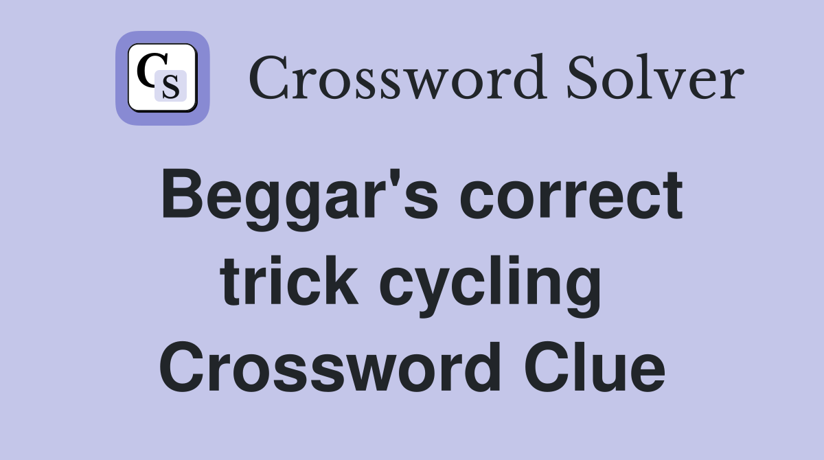 Beggar's correct trick cycling Crossword Clue