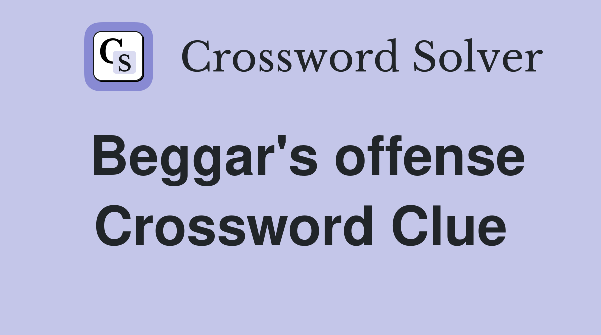 Beggar's offense Crossword Clue