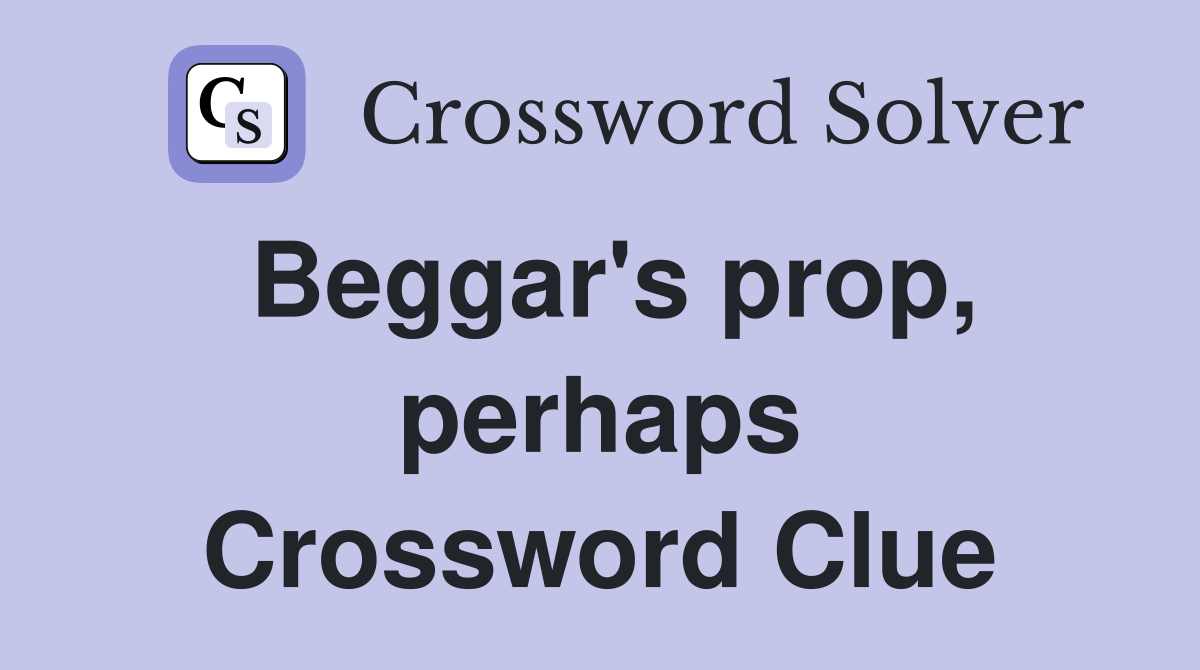 Beggar's prop, perhaps Crossword Clue