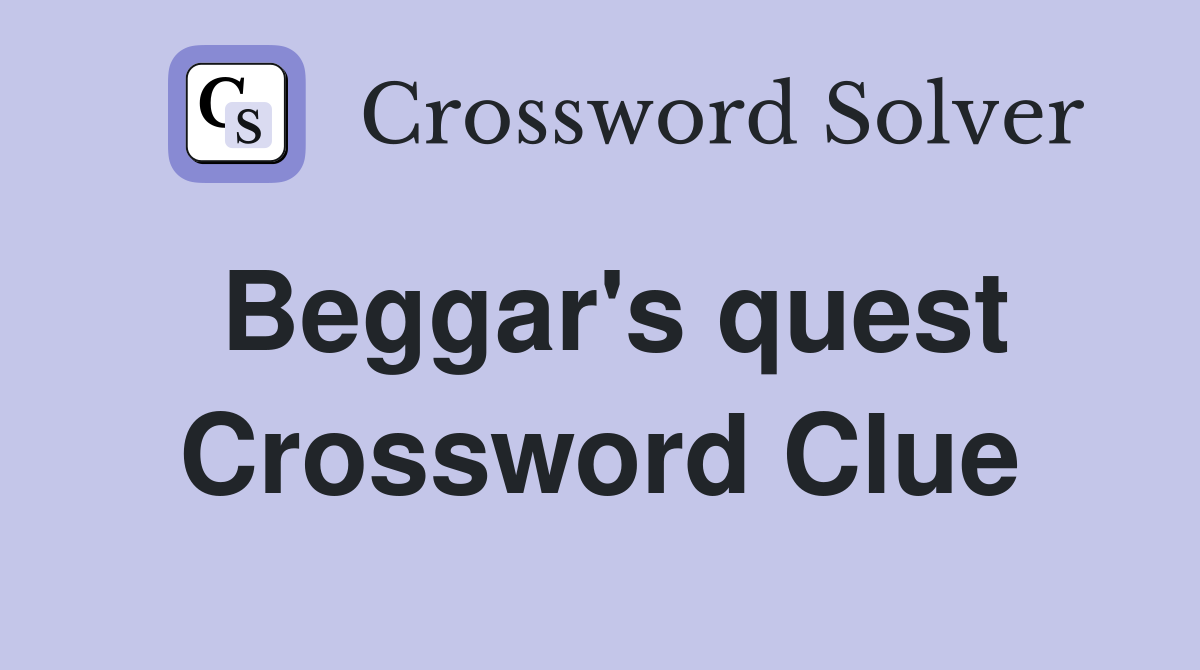 Beggar's quest Crossword Clue