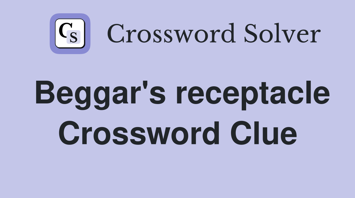 Beggar's receptacle Crossword Clue