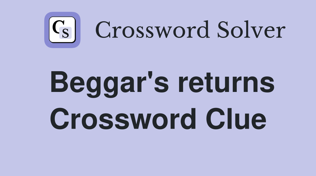 Beggar's returns Crossword Clue
