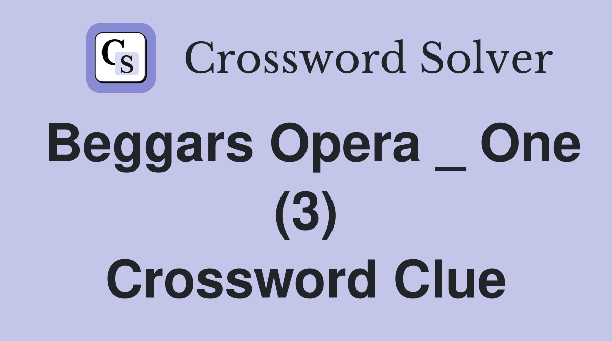 Beggars Opera _ One (3) Crossword Clue