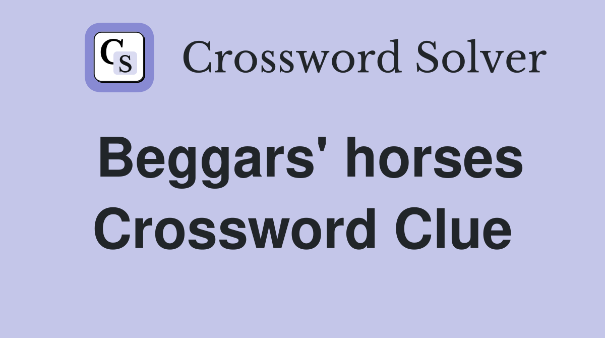 Beggars' horses Crossword Clue