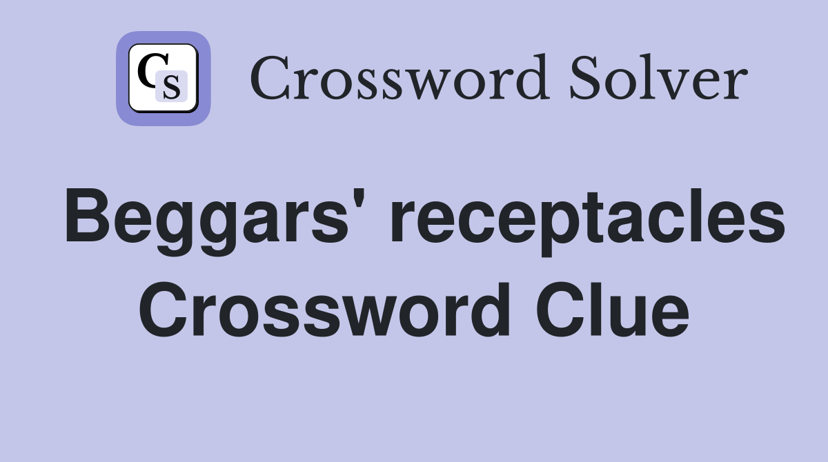 Beggars' receptacles Crossword Clue