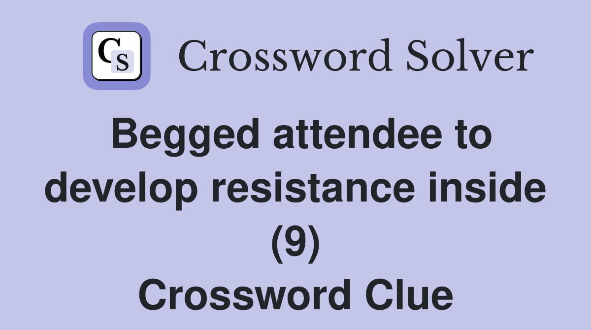 Begged attendee to develop resistance inside (9) Crossword Clue