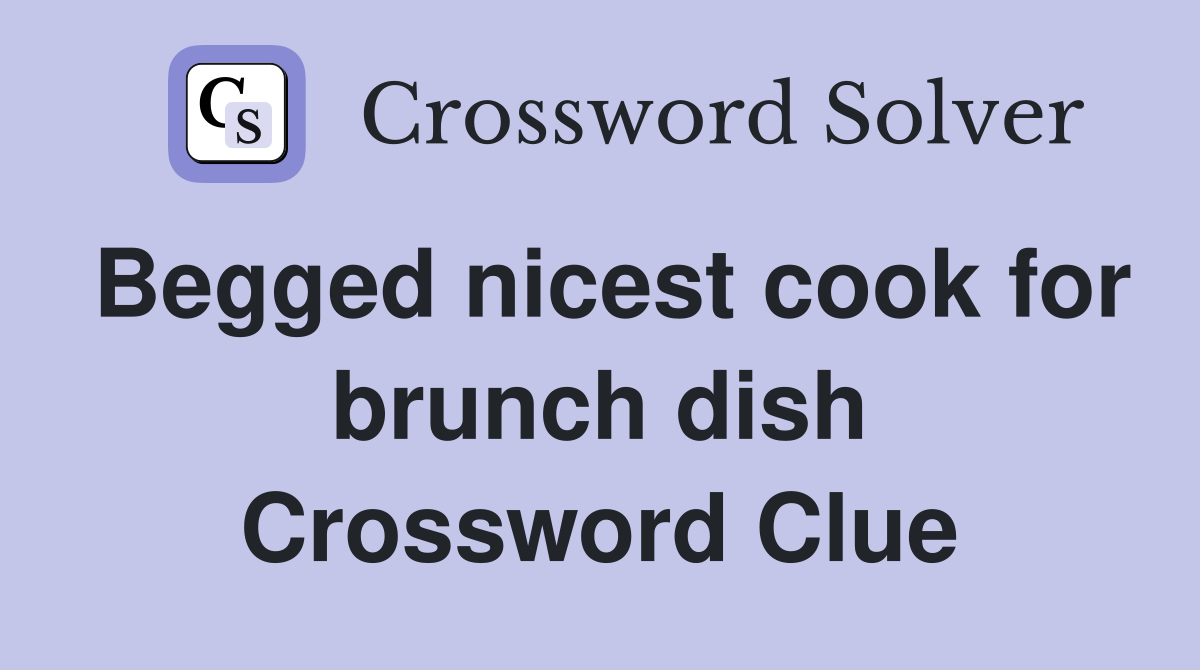 Begged nicest cook for brunch dish Crossword Clue