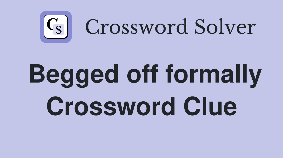 Begged off formally Crossword Clue