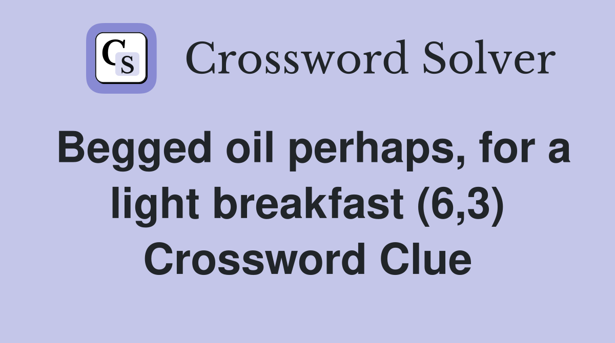 Begged oil perhaps, for a light breakfast (6,3) Crossword Clue