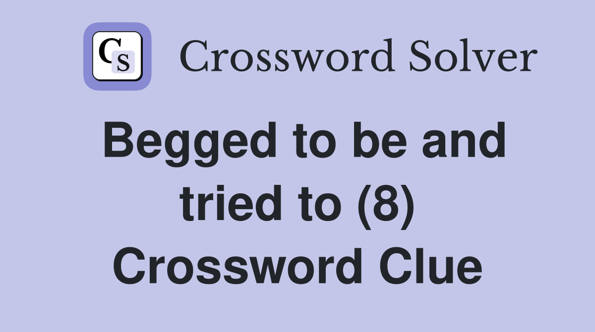 Begged to be and tried to (8) Crossword Clue
