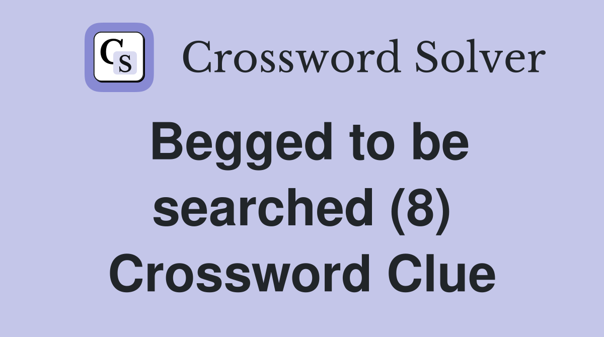 Begged to be searched (8) Crossword Clue