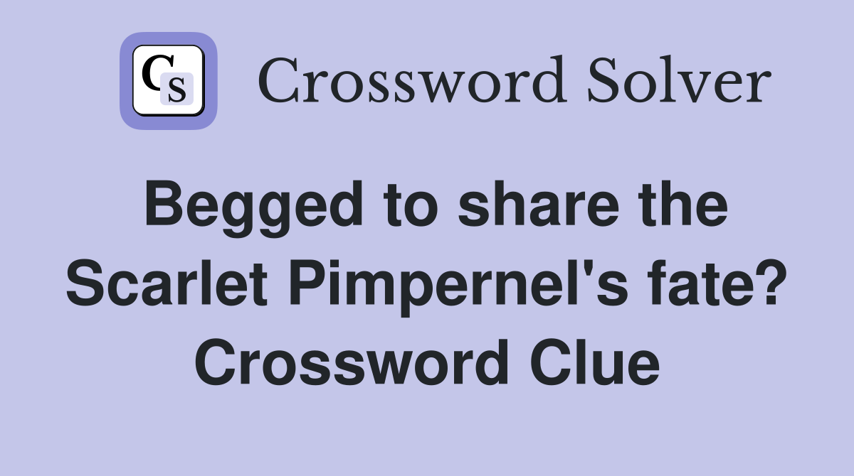 Begged to share the Scarlet Pimpernel's fate? Crossword Clue