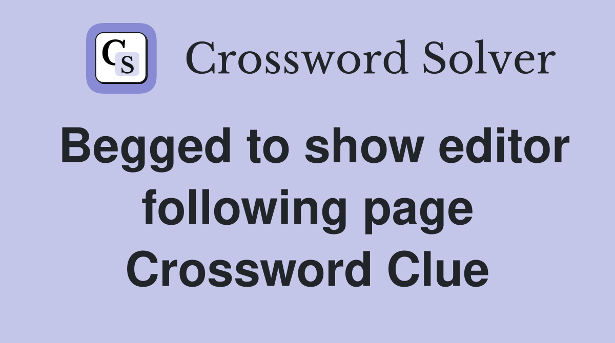 Begged to show editor following page Crossword Clue